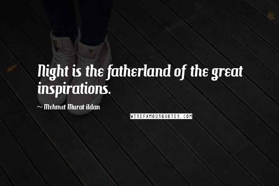 Mehmet Murat Ildan Quotes: Night is the fatherland of the great inspirations.