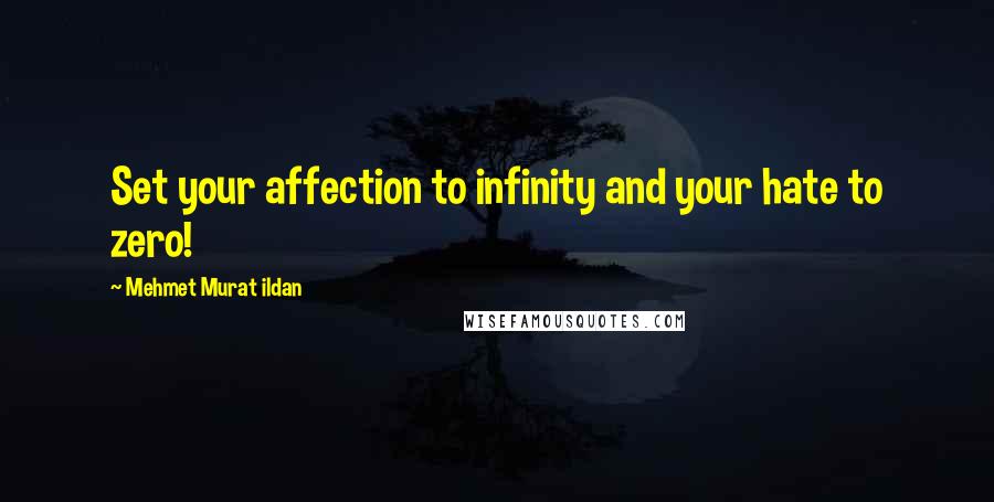 Mehmet Murat Ildan Quotes: Set your affection to infinity and your hate to zero!