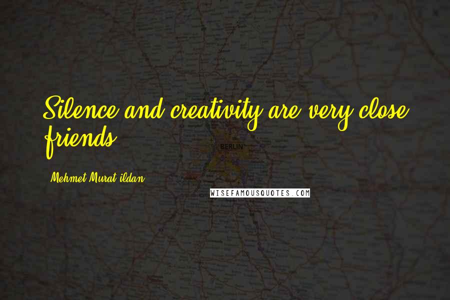 Mehmet Murat Ildan Quotes: Silence and creativity are very close friends!