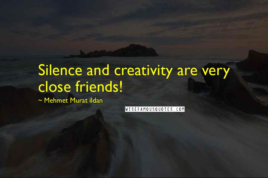 Mehmet Murat Ildan Quotes: Silence and creativity are very close friends!