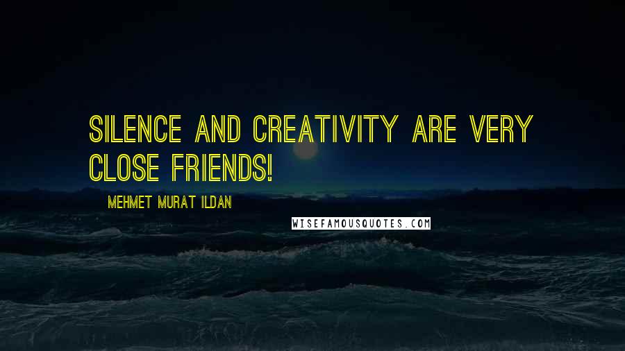 Mehmet Murat Ildan Quotes: Silence and creativity are very close friends!