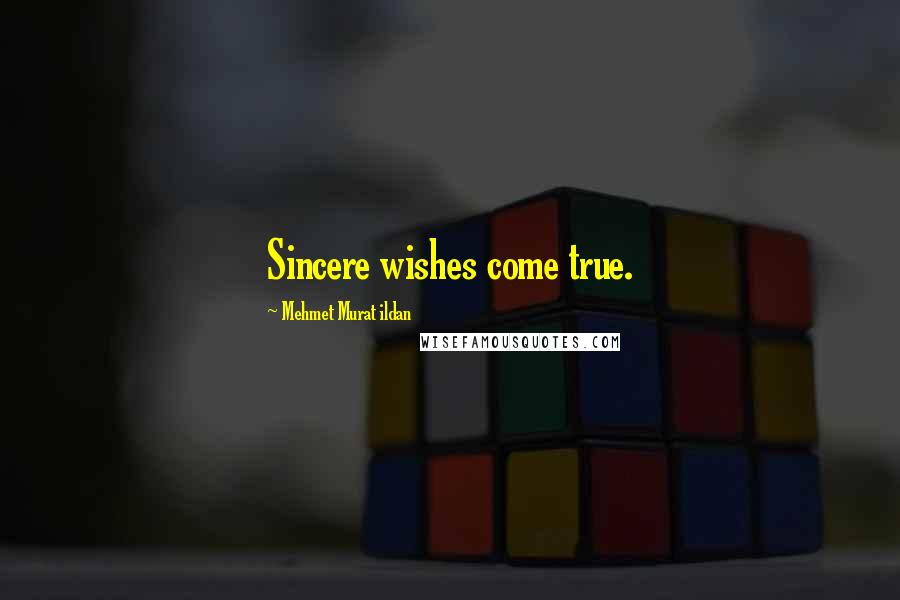 Mehmet Murat Ildan Quotes: Sincere wishes come true.