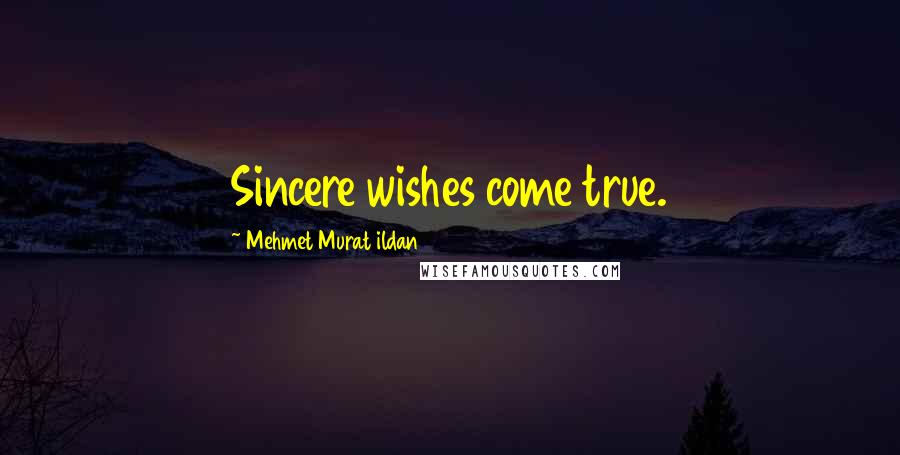 Mehmet Murat Ildan Quotes: Sincere wishes come true.