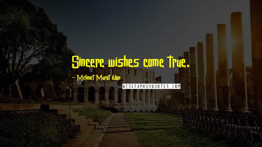 Mehmet Murat Ildan Quotes: Sincere wishes come true.