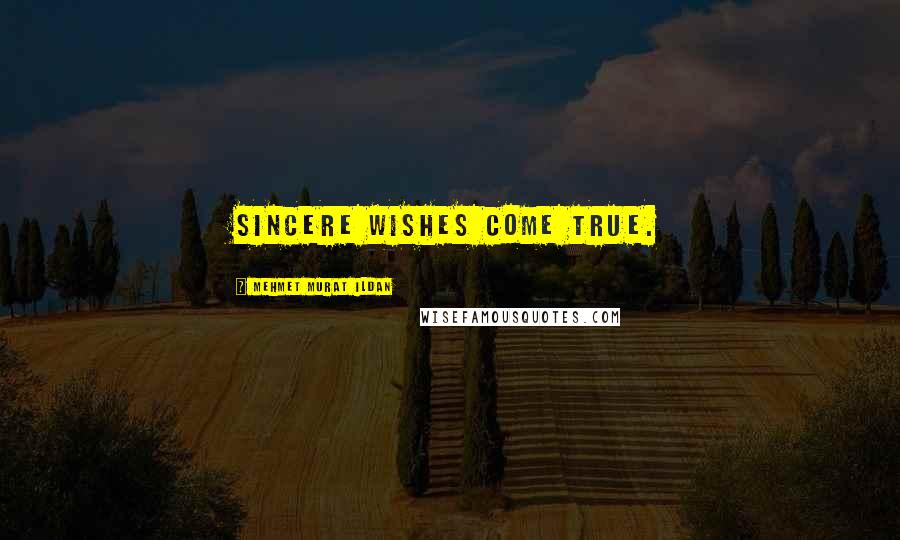 Mehmet Murat Ildan Quotes: Sincere wishes come true.