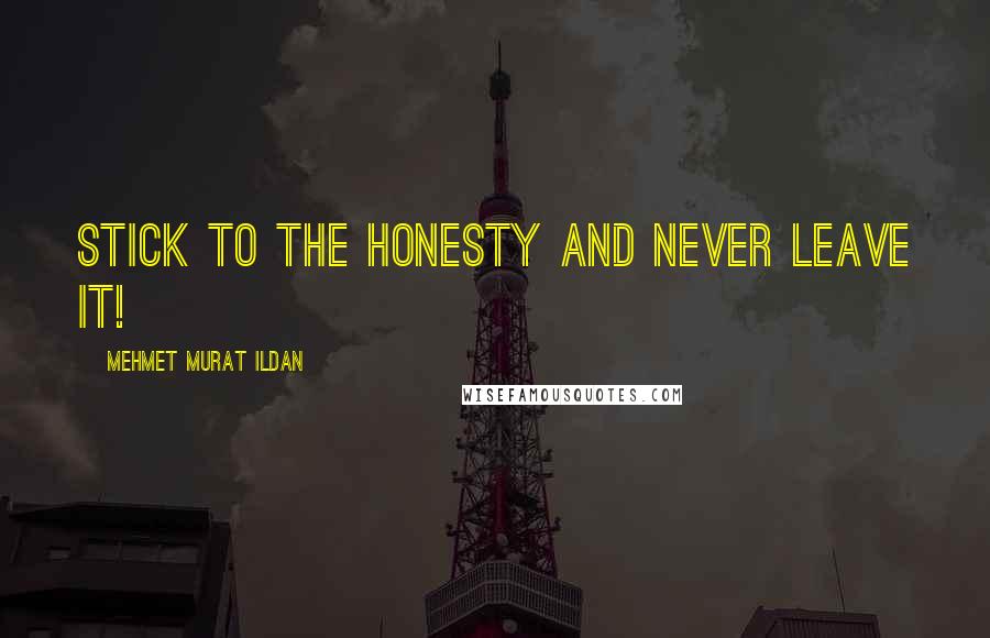 Mehmet Murat Ildan Quotes: Stick to the honesty and never leave it!