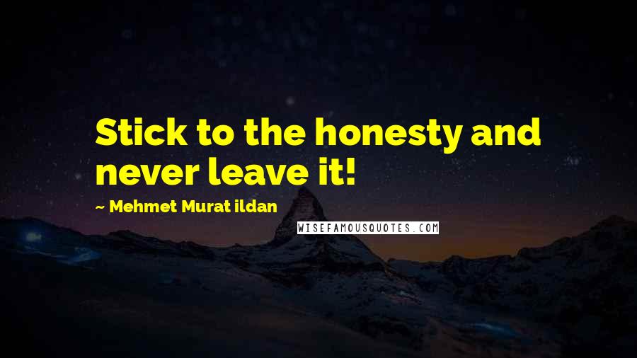 Mehmet Murat Ildan Quotes: Stick to the honesty and never leave it!