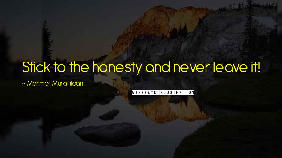 Mehmet Murat Ildan Quotes: Stick to the honesty and never leave it!