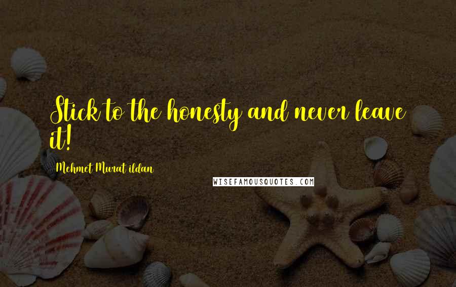 Mehmet Murat Ildan Quotes: Stick to the honesty and never leave it!