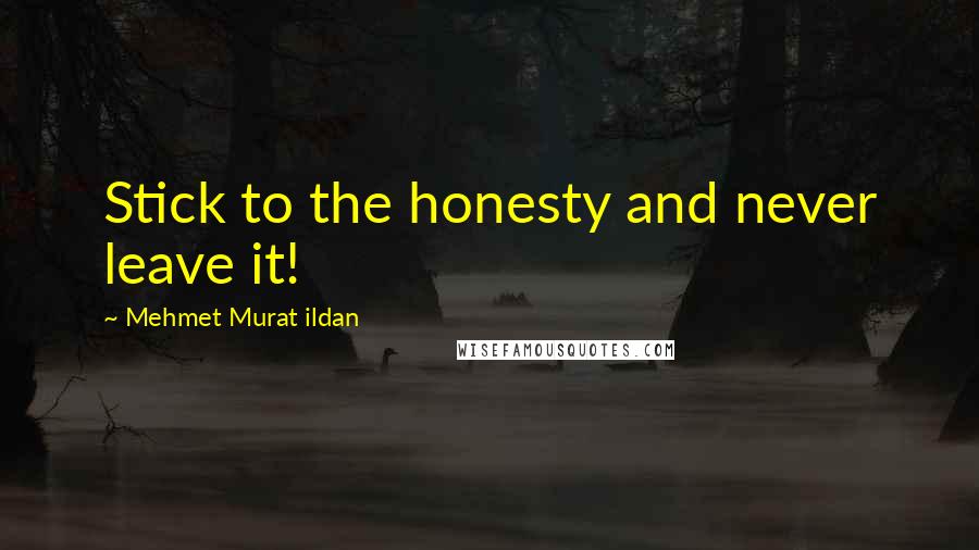 Mehmet Murat Ildan Quotes: Stick to the honesty and never leave it!