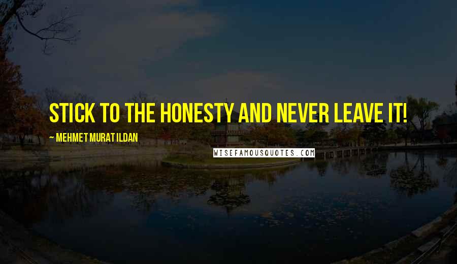 Mehmet Murat Ildan Quotes: Stick to the honesty and never leave it!