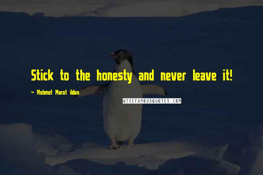 Mehmet Murat Ildan Quotes: Stick to the honesty and never leave it!