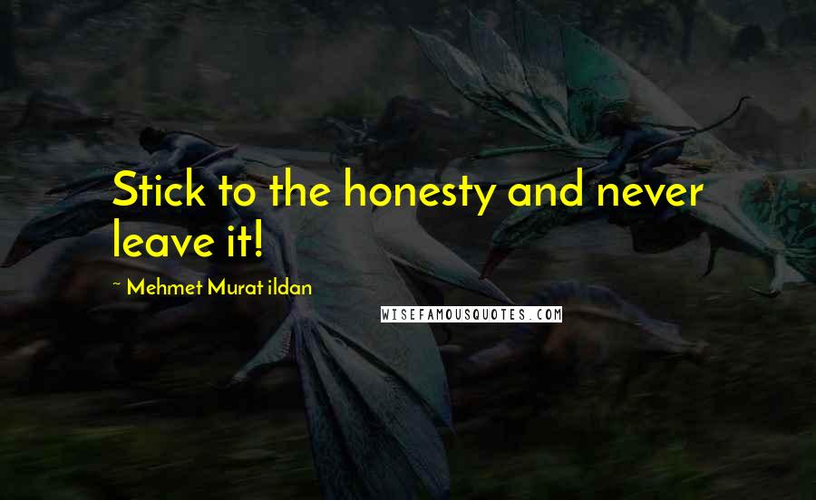 Mehmet Murat Ildan Quotes: Stick to the honesty and never leave it!