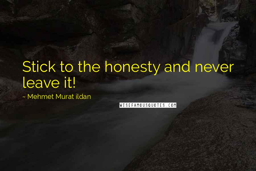 Mehmet Murat Ildan Quotes: Stick to the honesty and never leave it!