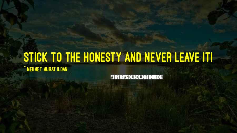 Mehmet Murat Ildan Quotes: Stick to the honesty and never leave it!