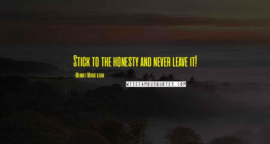 Mehmet Murat Ildan Quotes: Stick to the honesty and never leave it!