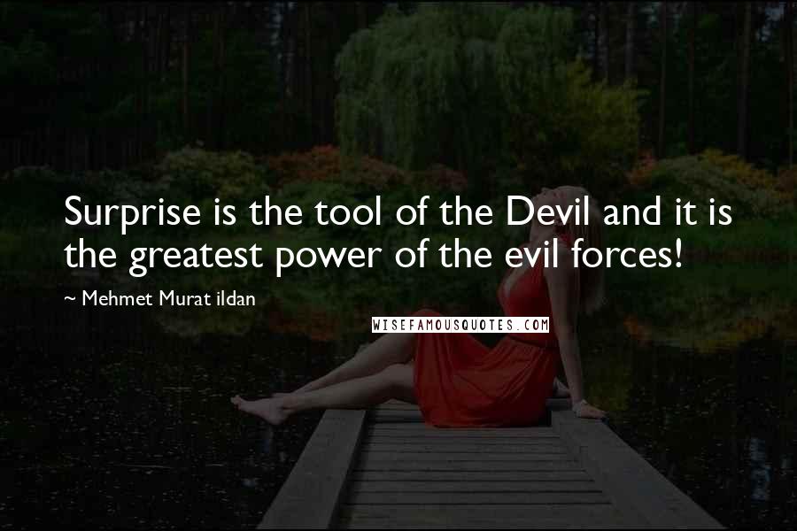 Mehmet Murat Ildan Quotes: Surprise is the tool of the Devil and it is the greatest power of the evil forces!
