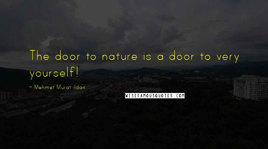 Mehmet Murat Ildan Quotes: The door to nature is a door to very yourself!