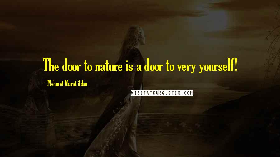 Mehmet Murat Ildan Quotes: The door to nature is a door to very yourself!