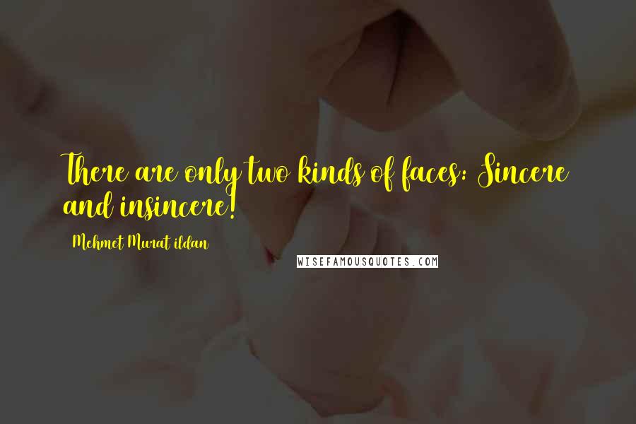 Mehmet Murat Ildan Quotes: There are only two kinds of faces: Sincere and insincere!