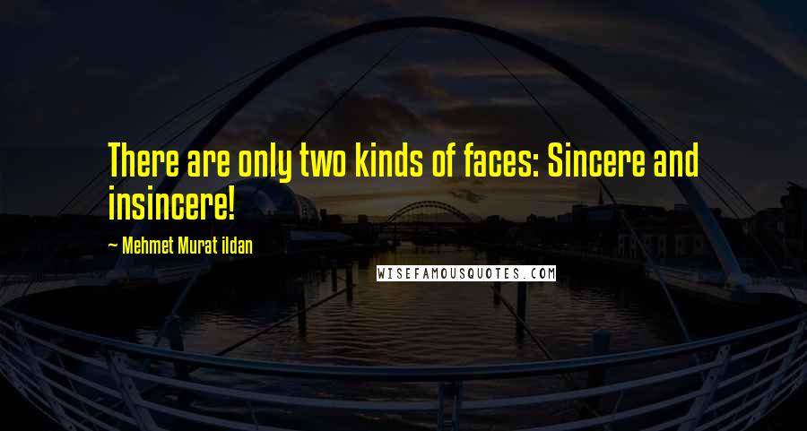 Mehmet Murat Ildan Quotes: There are only two kinds of faces: Sincere and insincere!