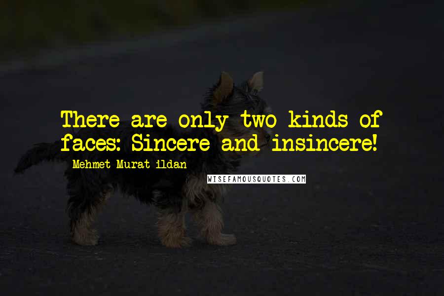 Mehmet Murat Ildan Quotes: There are only two kinds of faces: Sincere and insincere!