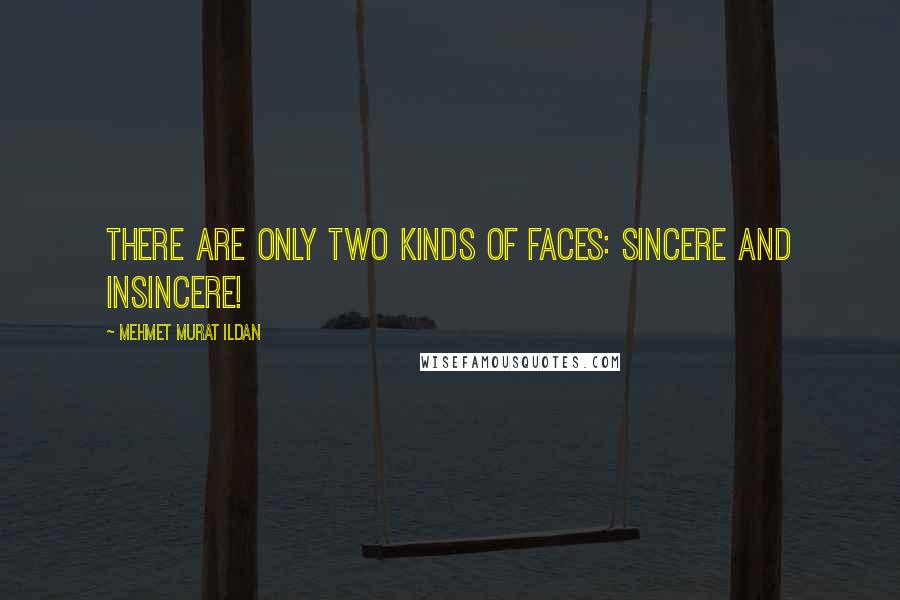 Mehmet Murat Ildan Quotes: There are only two kinds of faces: Sincere and insincere!