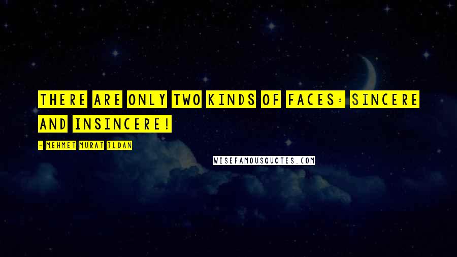 Mehmet Murat Ildan Quotes: There are only two kinds of faces: Sincere and insincere!