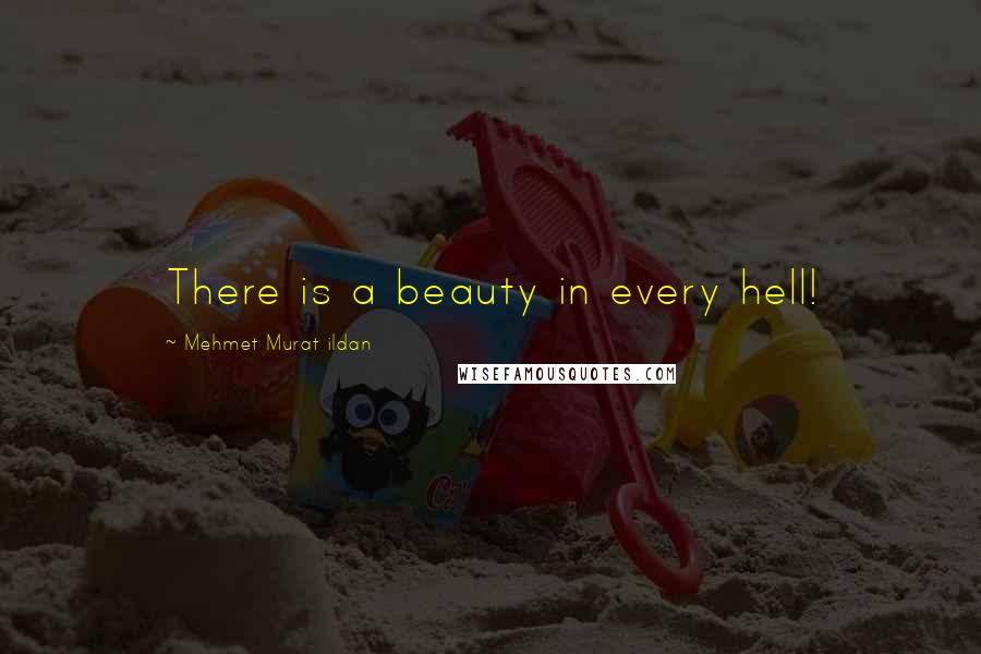 Mehmet Murat Ildan Quotes: There is a beauty in every hell!