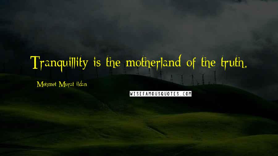 Mehmet Murat Ildan Quotes: Tranquillity is the motherland of the truth.