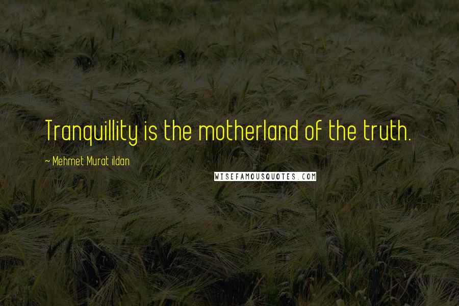 Mehmet Murat Ildan Quotes: Tranquillity is the motherland of the truth.