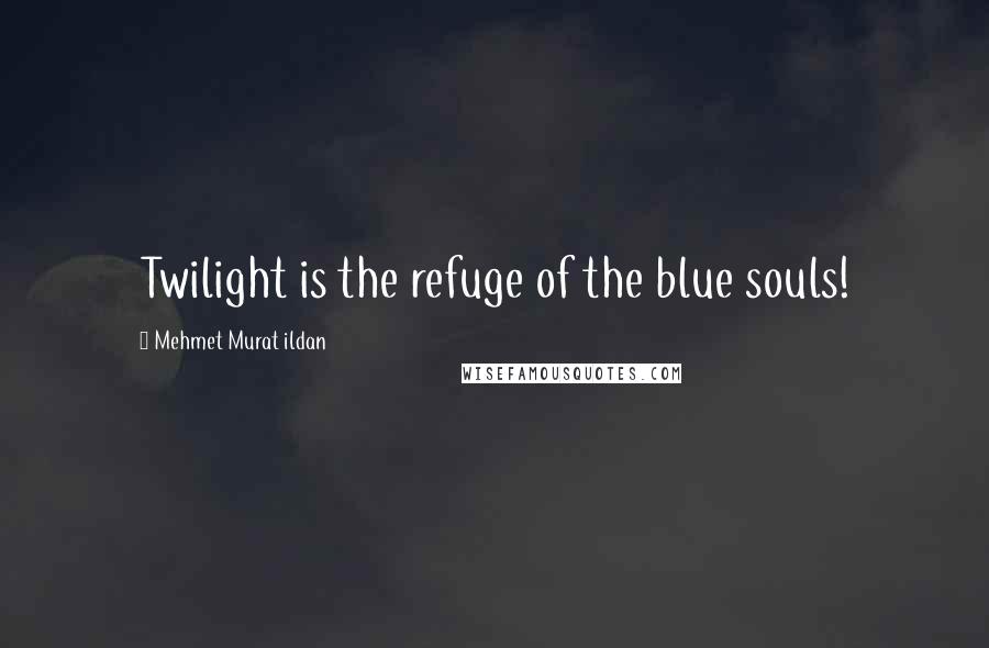 Mehmet Murat Ildan Quotes: Twilight is the refuge of the blue souls!