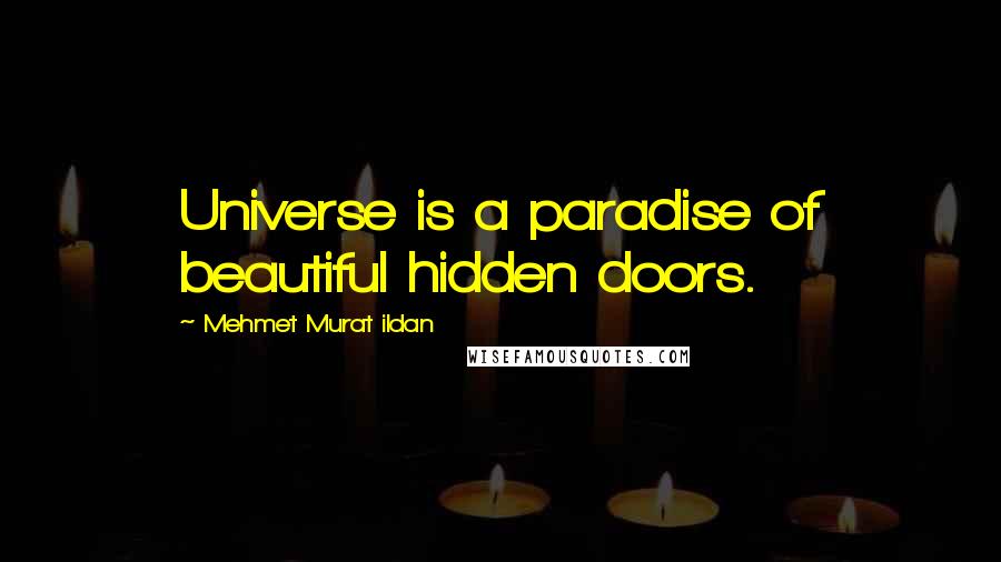 Mehmet Murat Ildan Quotes: Universe is a paradise of beautiful hidden doors.