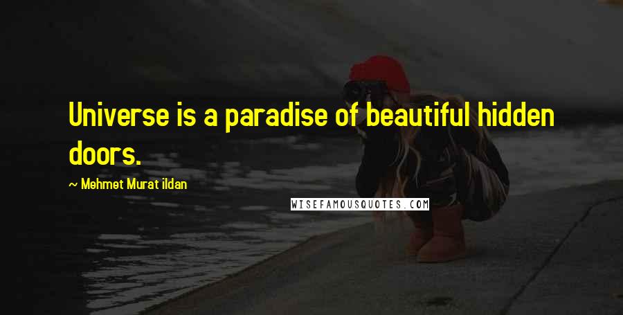 Mehmet Murat Ildan Quotes: Universe is a paradise of beautiful hidden doors.