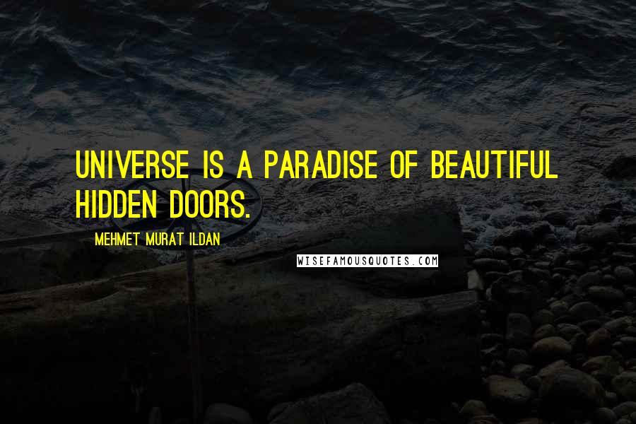 Mehmet Murat Ildan Quotes: Universe is a paradise of beautiful hidden doors.