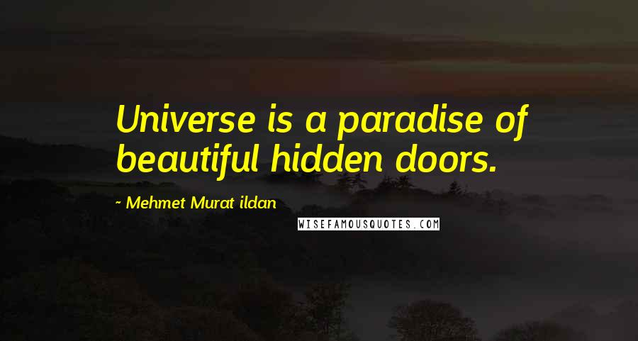 Mehmet Murat Ildan Quotes: Universe is a paradise of beautiful hidden doors.