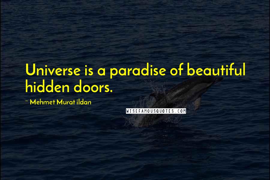 Mehmet Murat Ildan Quotes: Universe is a paradise of beautiful hidden doors.
