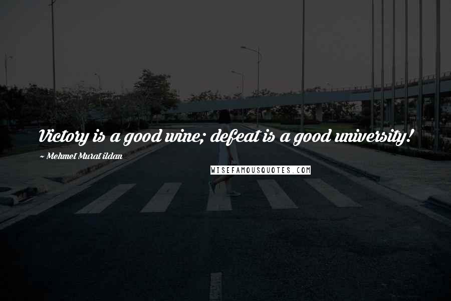 Mehmet Murat Ildan Quotes: Victory is a good wine; defeat is a good university!