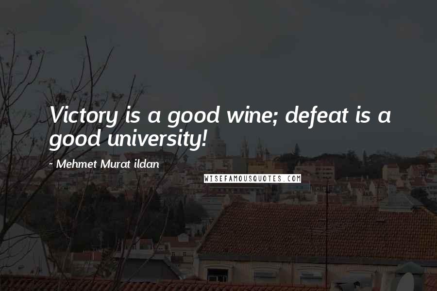 Mehmet Murat Ildan Quotes: Victory is a good wine; defeat is a good university!