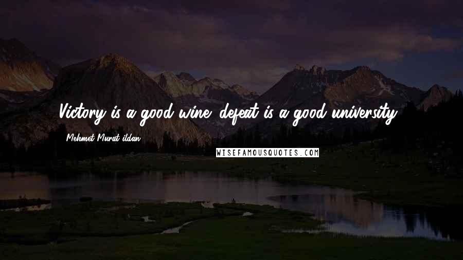 Mehmet Murat Ildan Quotes: Victory is a good wine; defeat is a good university!