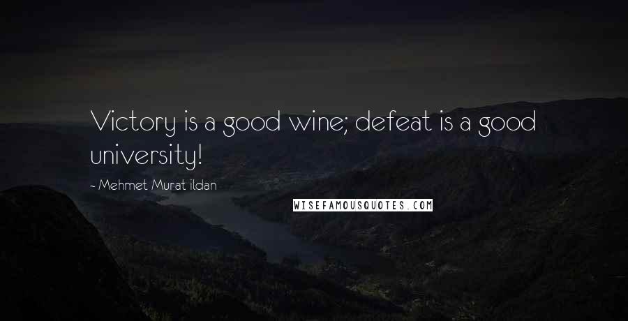 Mehmet Murat Ildan Quotes: Victory is a good wine; defeat is a good university!