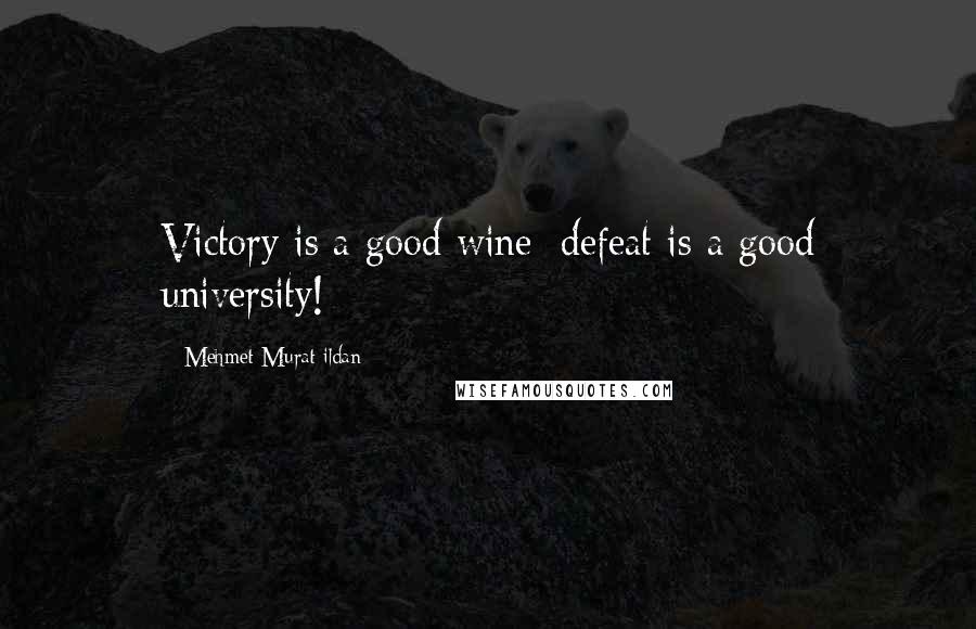 Mehmet Murat Ildan Quotes: Victory is a good wine; defeat is a good university!