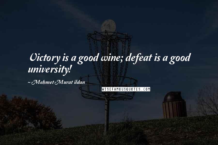 Mehmet Murat Ildan Quotes: Victory is a good wine; defeat is a good university!