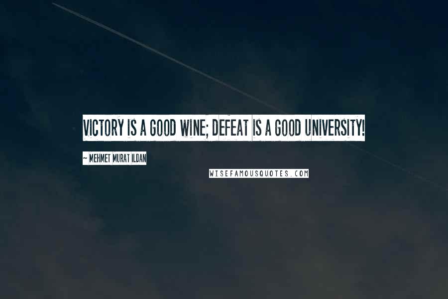 Mehmet Murat Ildan Quotes: Victory is a good wine; defeat is a good university!