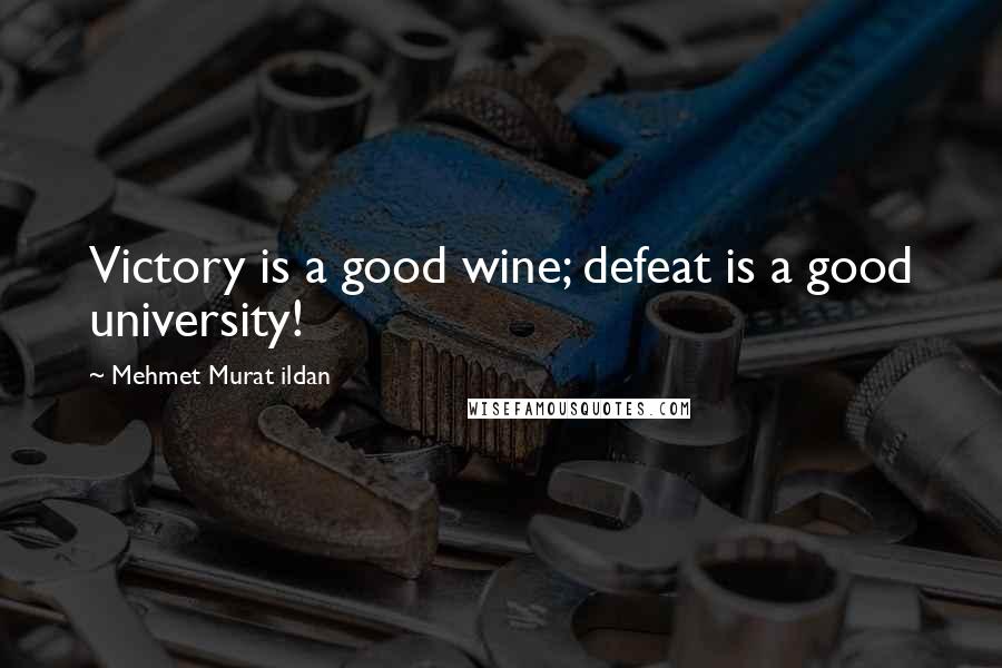 Mehmet Murat Ildan Quotes: Victory is a good wine; defeat is a good university!