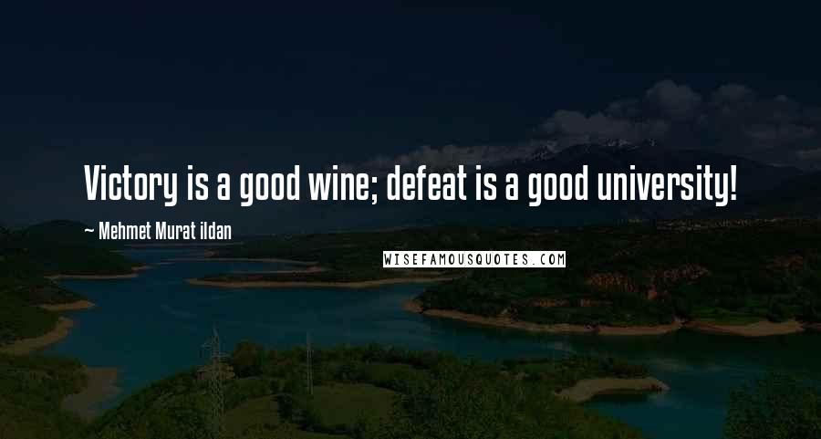Mehmet Murat Ildan Quotes: Victory is a good wine; defeat is a good university!