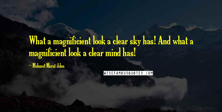 Mehmet Murat Ildan Quotes: What a magnificient look a clear sky has! And what a magnificient look a clear mind has!