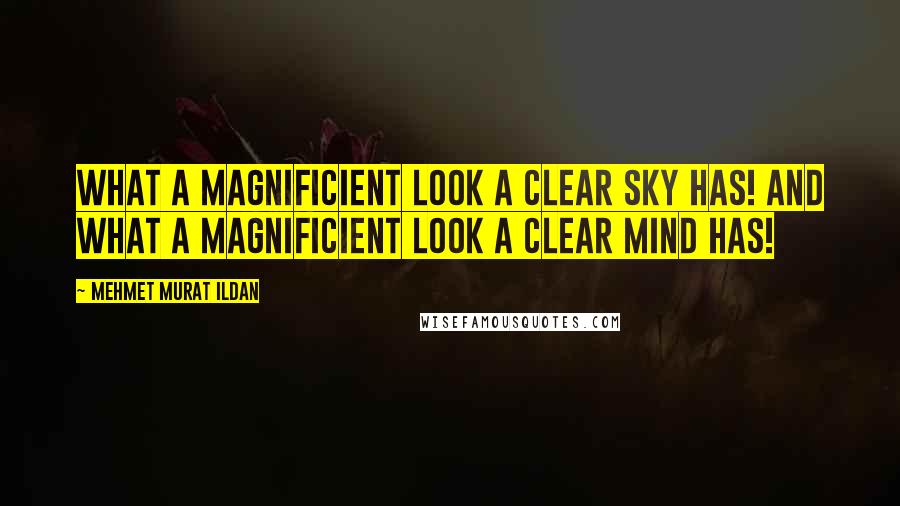 Mehmet Murat Ildan Quotes: What a magnificient look a clear sky has! And what a magnificient look a clear mind has!