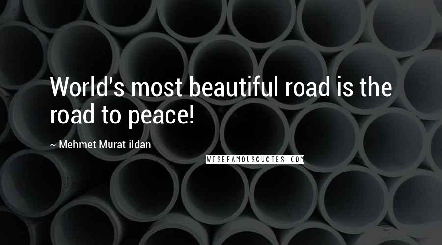 Mehmet Murat Ildan Quotes: World's most beautiful road is the road to peace!