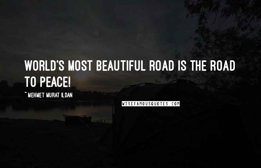 Mehmet Murat Ildan Quotes: World's most beautiful road is the road to peace!